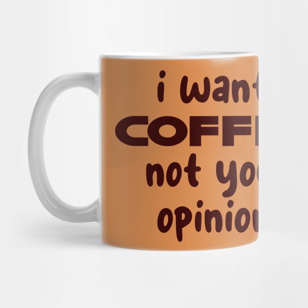 i want coffee not your opinion by CreationArt8